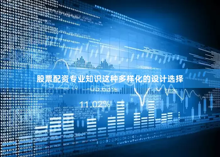 股票配资专业知识这种多样化的设计选择