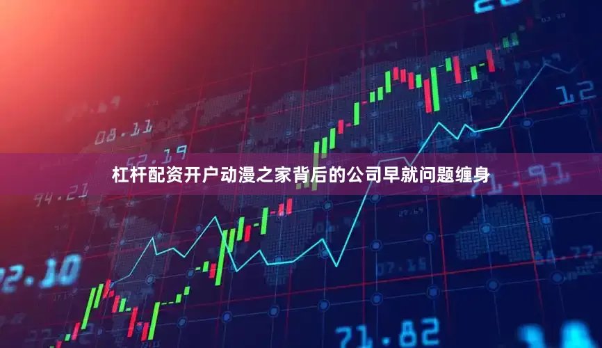 杠杆配资开户动漫之家背后的公司早就问题缠身