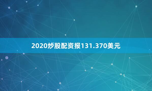 2020炒股配资报131.370美元