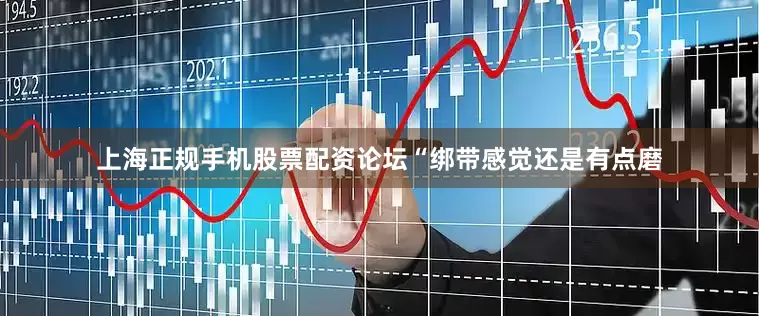 上海正规手机股票配资论坛　　“绑带感觉还是有点磨